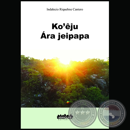 KO’ÊJU ÁRA JEIPAPA - Autor: INDALECIO RIQUELME CANTERO - Año 2017